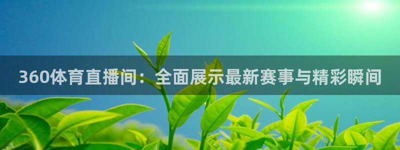 雨燕360体育直播足球罗甲：360体育直播间：全面展示最新赛事与精彩瞬间