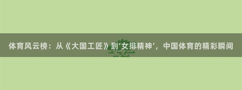 360绿色直播体育直播nba直播：体育风云榜：从《大国工匠》到‘女排精神’，中国体育的精彩瞬间